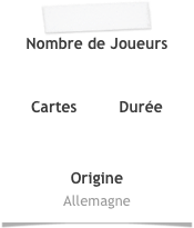 Nombre de Joueurs 


Cartes         Durée



Origine
Allemagne